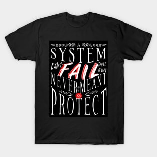 A System Can't Fail Those Who It Was Never Meant to Protect T-Shirt